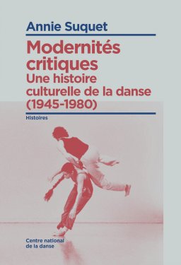 Modernités critiques Une histoire culturelle de la danse (1945-1980)